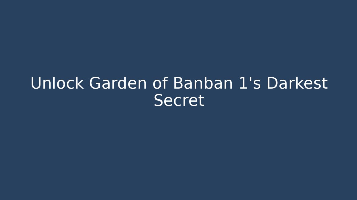 Unlock Garden of Banban 1's Darkest Secret