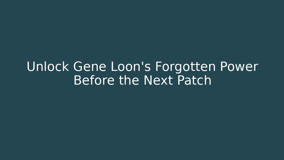 Unlock Gene Loon's Forgotten Power Before the Next Patch - Boomer Naturals