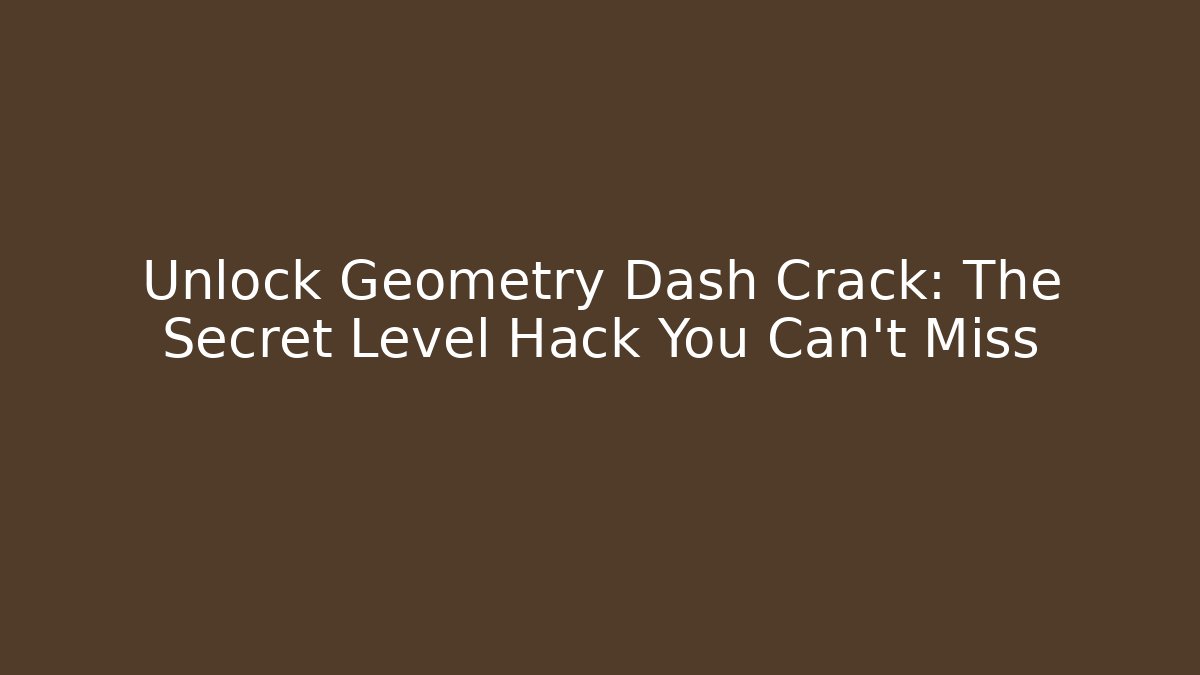 Unlock Geometry Dash Crack: The Secret Level Hack You Can't Miss