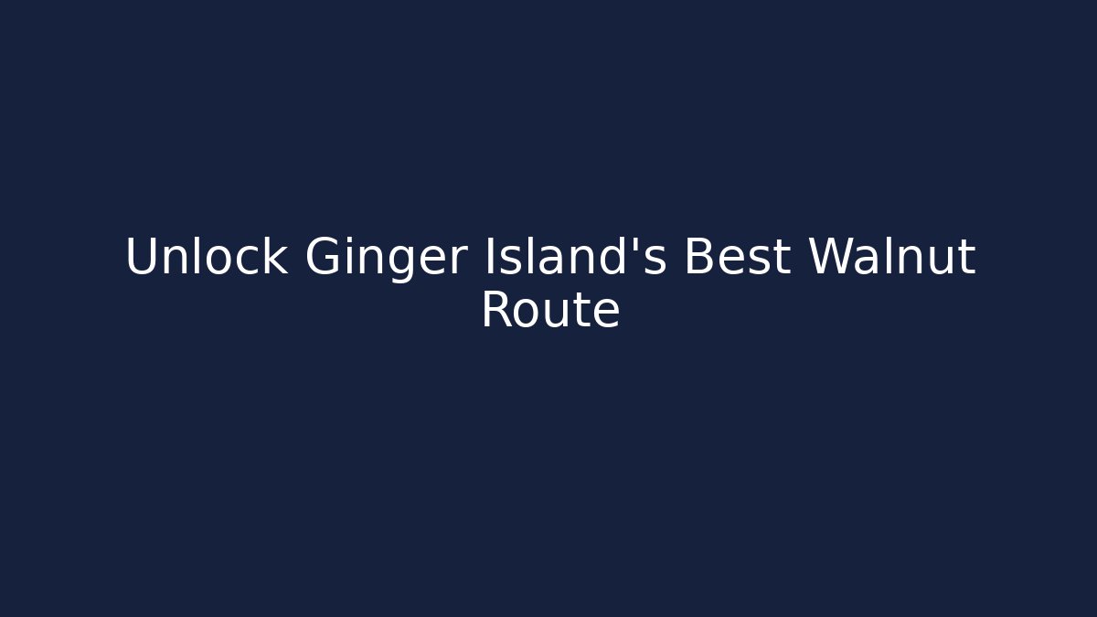 Unlock Ginger Island's Best Walnut Route - Boomer Naturals