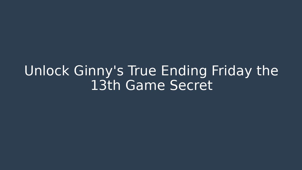 Unlock Ginny's True Ending Friday the 13th Game Secret