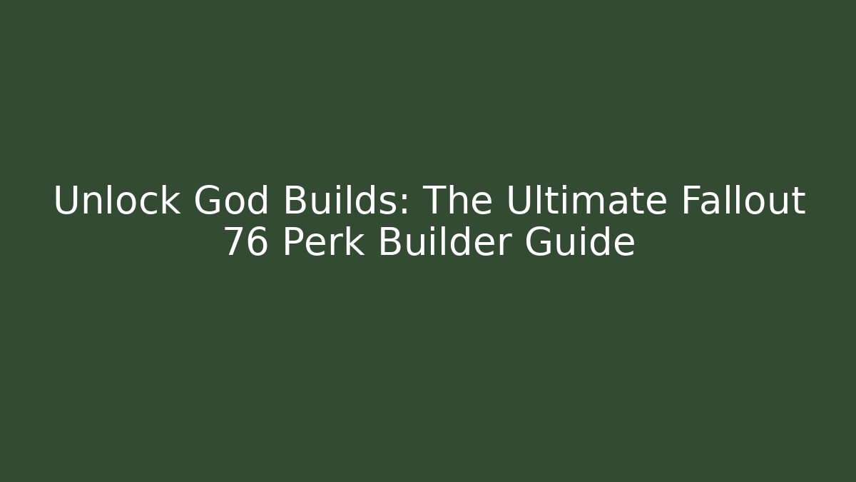 Unlock God Builds: The Ultimate Fallout 76 Perk Builder Guide - Boomer Naturals