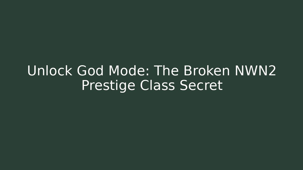 Unlock God Mode: The Broken NWN2 Prestige Class Secret