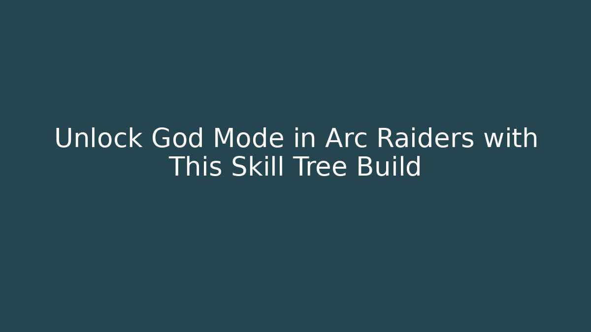 Unlock God Mode in Arc Raiders with This Skill Tree Build