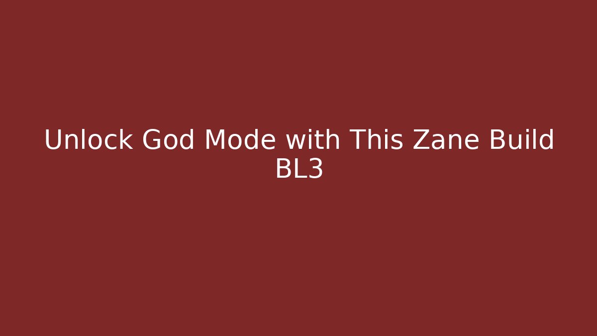 Unlock God Mode with This Zane Build BL3 - Boomer Naturals