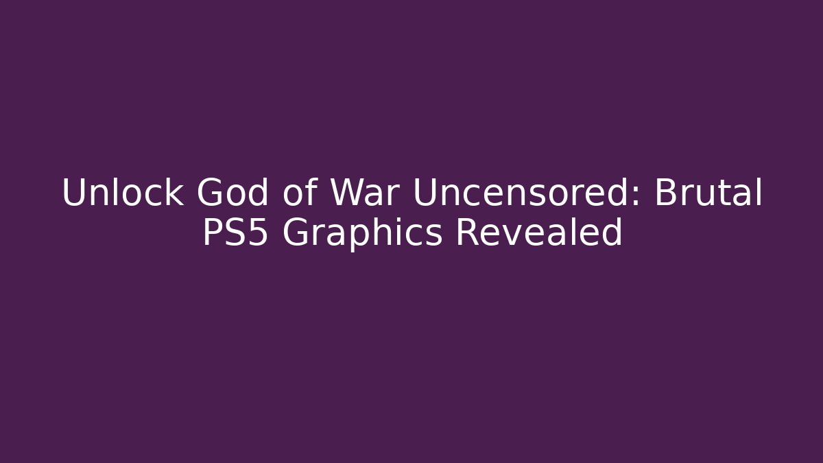 Unlock God of War Uncensored: Brutal PS5 Graphics Revealed