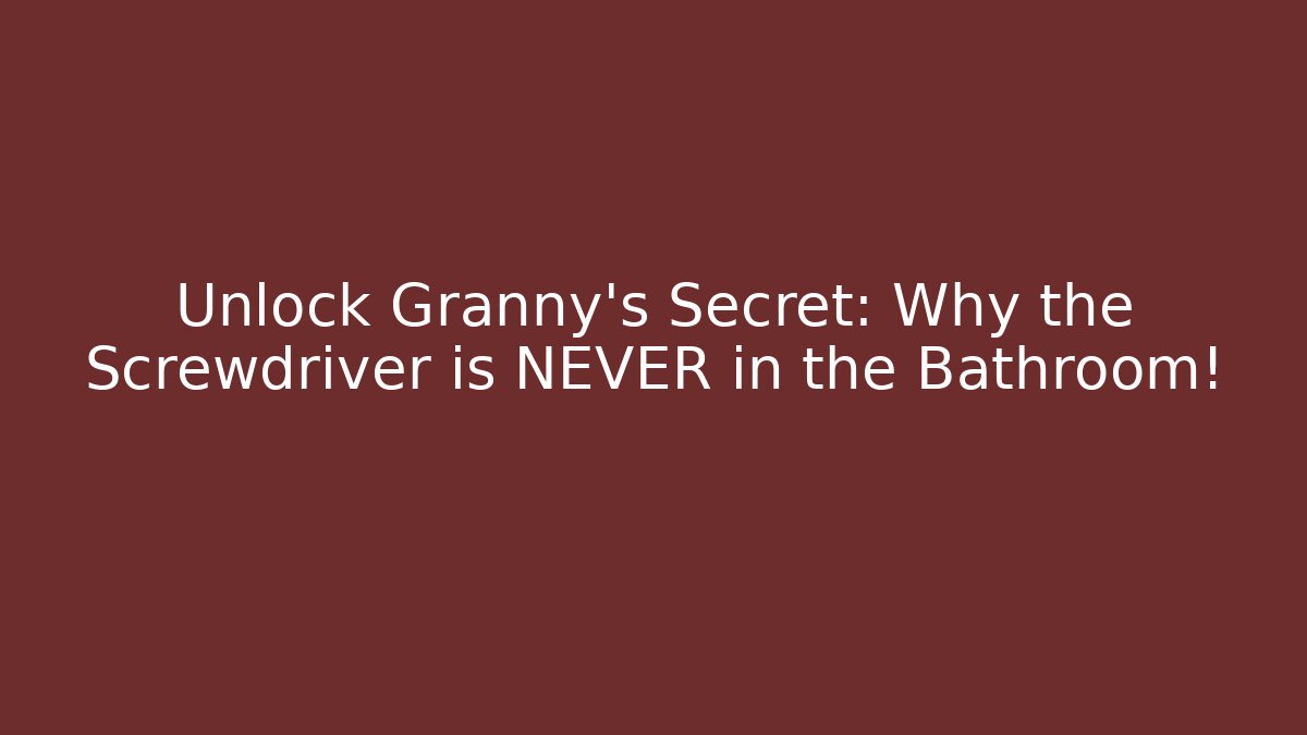 Unlock Granny's Secret: Why the Screwdriver is NEVER in the Bathroom!