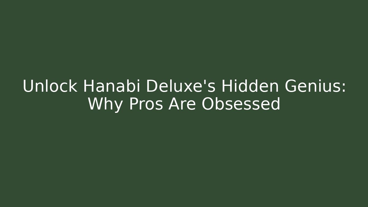 Unlock Hanabi Deluxe's Hidden Genius: Why Pros Are Obsessed