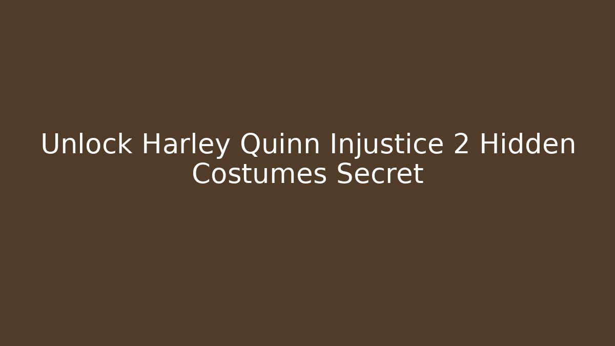 Unlock Harley Quinn Injustice 2 Hidden Costumes Secret