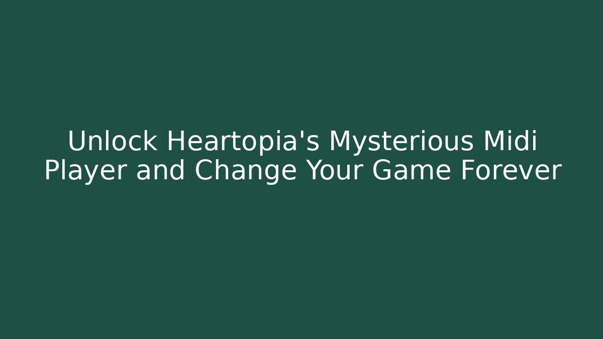 Unlock Heartopia's Mysterious Midi Player and Change Your Game Forever