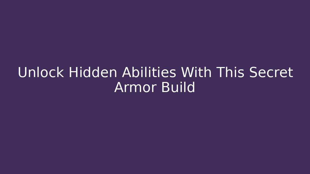 Unlock Hidden Abilities With This Secret Armor Build