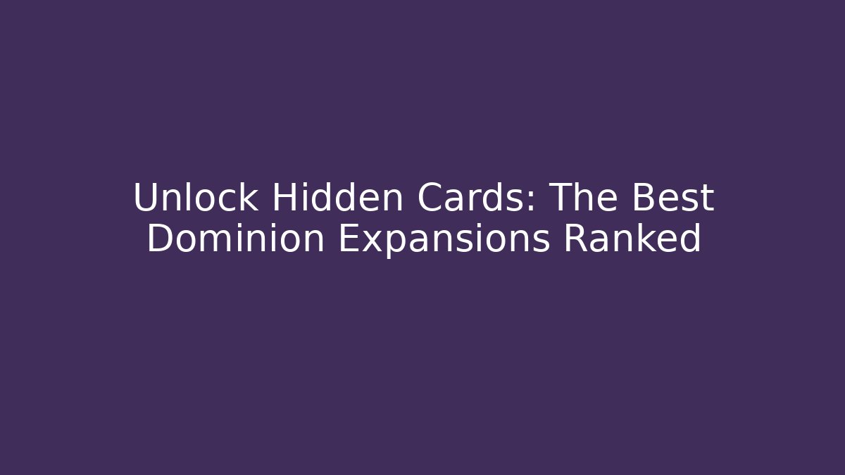 Unlock Hidden Cards: The Best Dominion Expansions Ranked