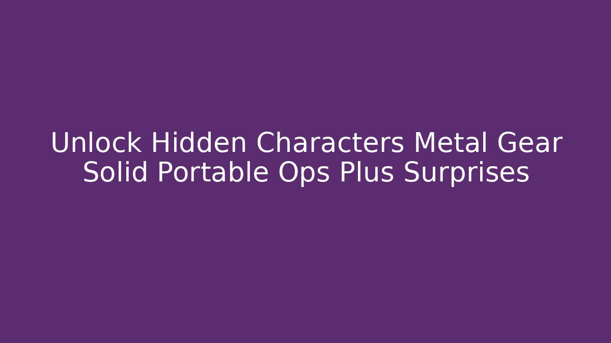 Unlock Hidden Characters Metal Gear Solid Portable Ops Plus Surprises - Boomer Naturals