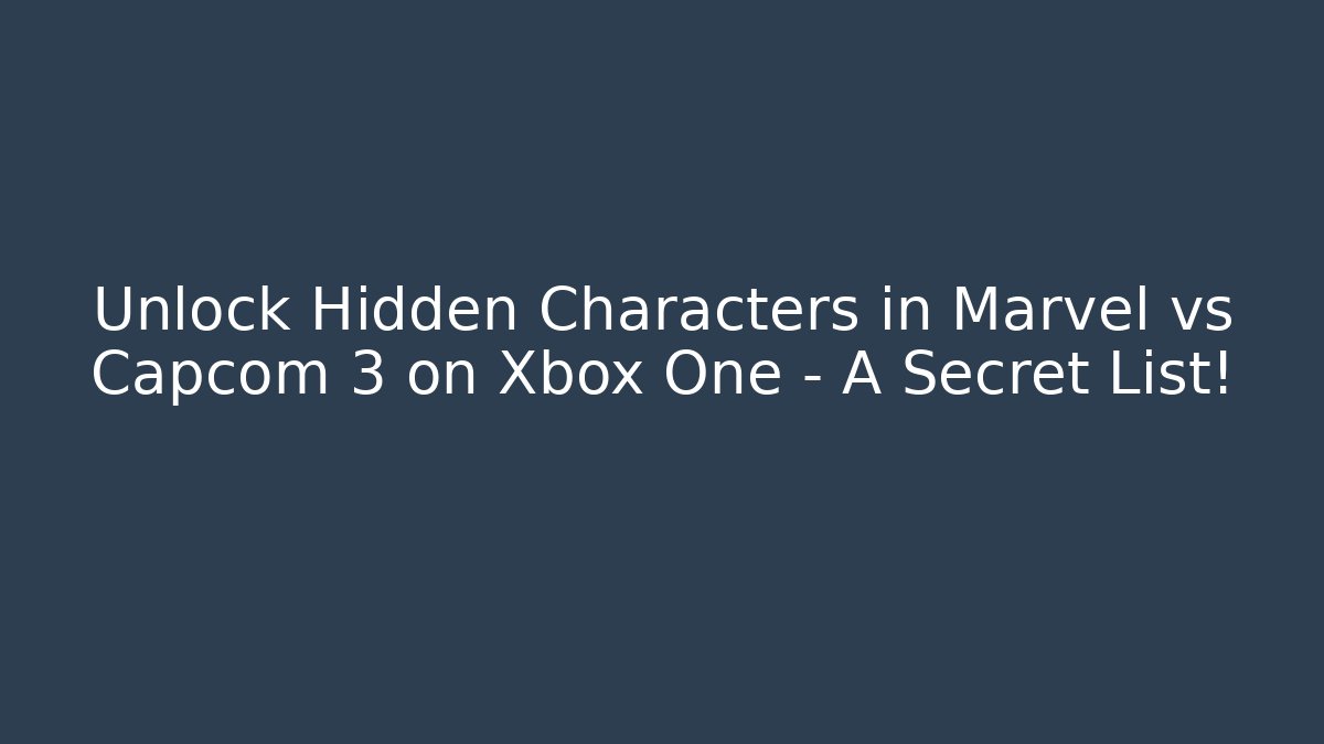 Unlock Hidden Characters in Marvel vs Capcom 3 on Xbox One – A Secret List!