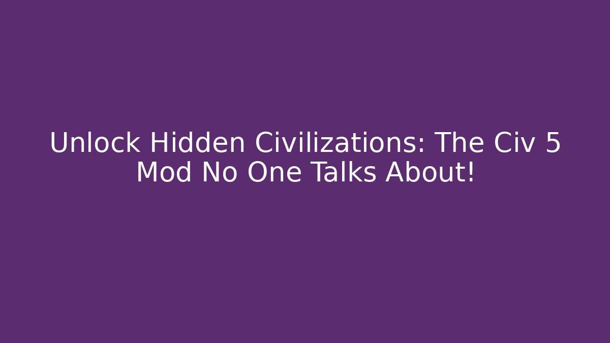 Unlock Hidden Civilizations: The Civ 5 Mod No One Talks About!