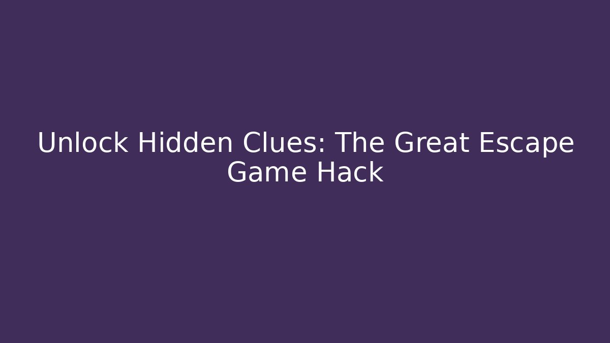 Unlock Hidden Clues: The Great Escape Game Hack