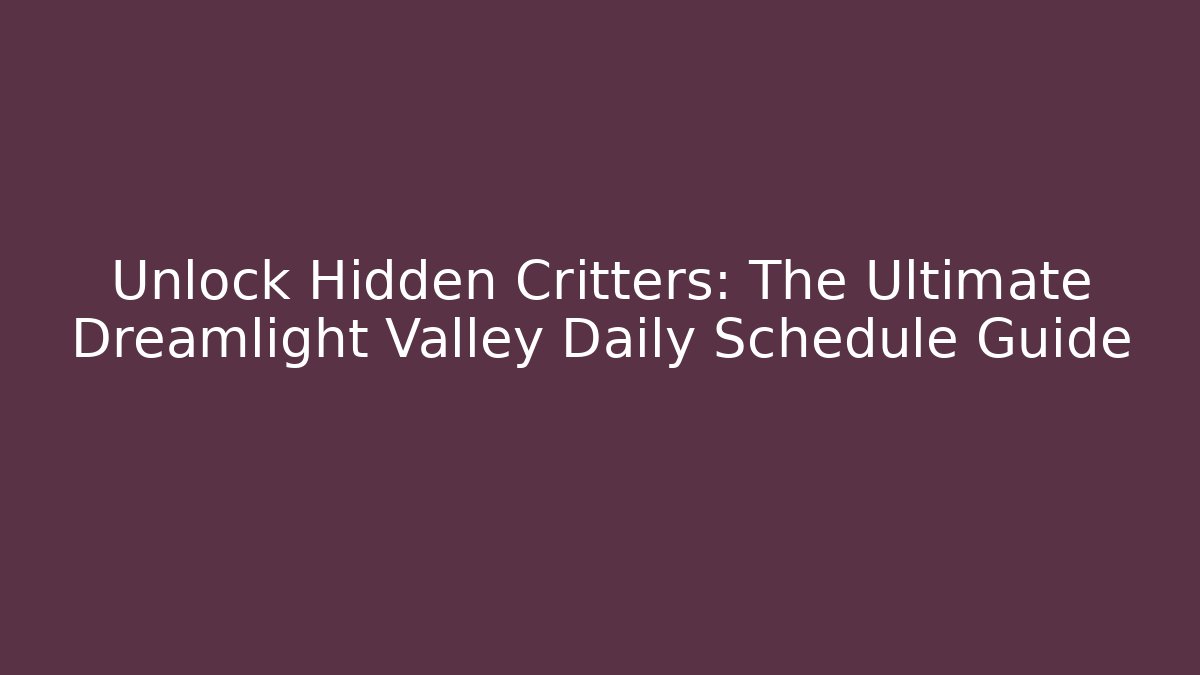 Unlock Hidden Critters: The Ultimate Dreamlight Valley Daily Schedule Guide