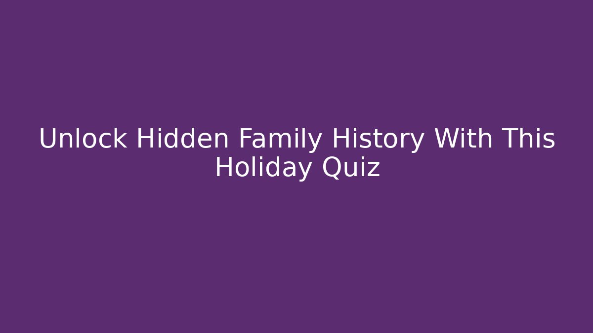 Unlock Hidden Family History With This Holiday Quiz - Boomer Naturals