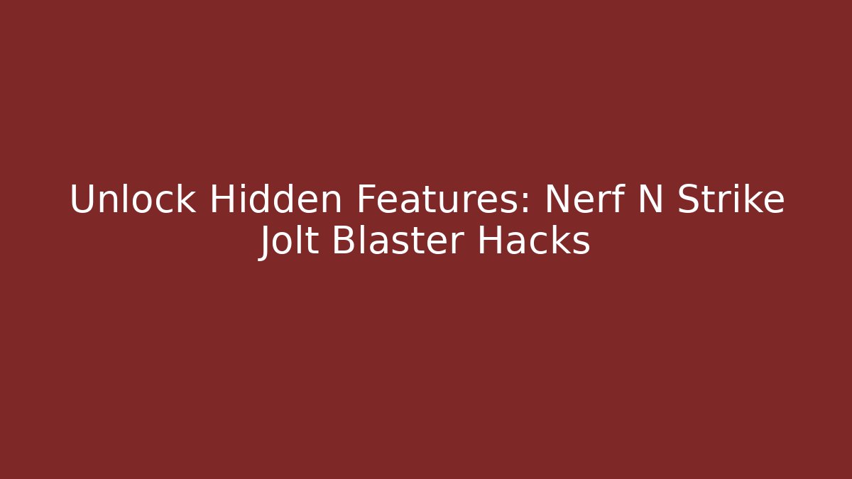 Unlock Hidden Features: Nerf N Strike Jolt Blaster Hacks