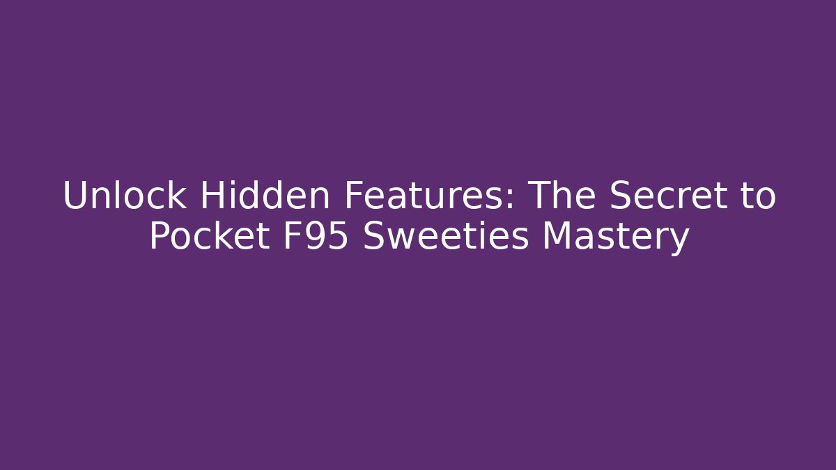 Unlock Hidden Features: The Secret to Pocket F95 Sweeties Mastery