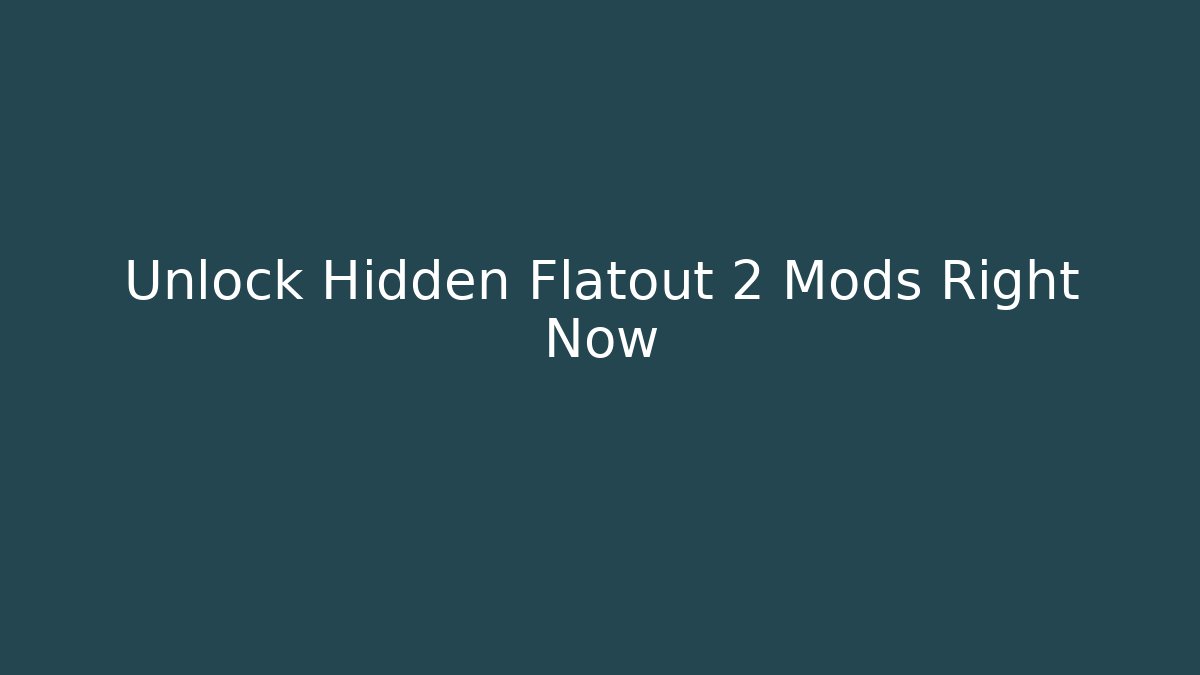 Unlock Hidden Flatout 2 Mods Right Now - Boomer Naturals