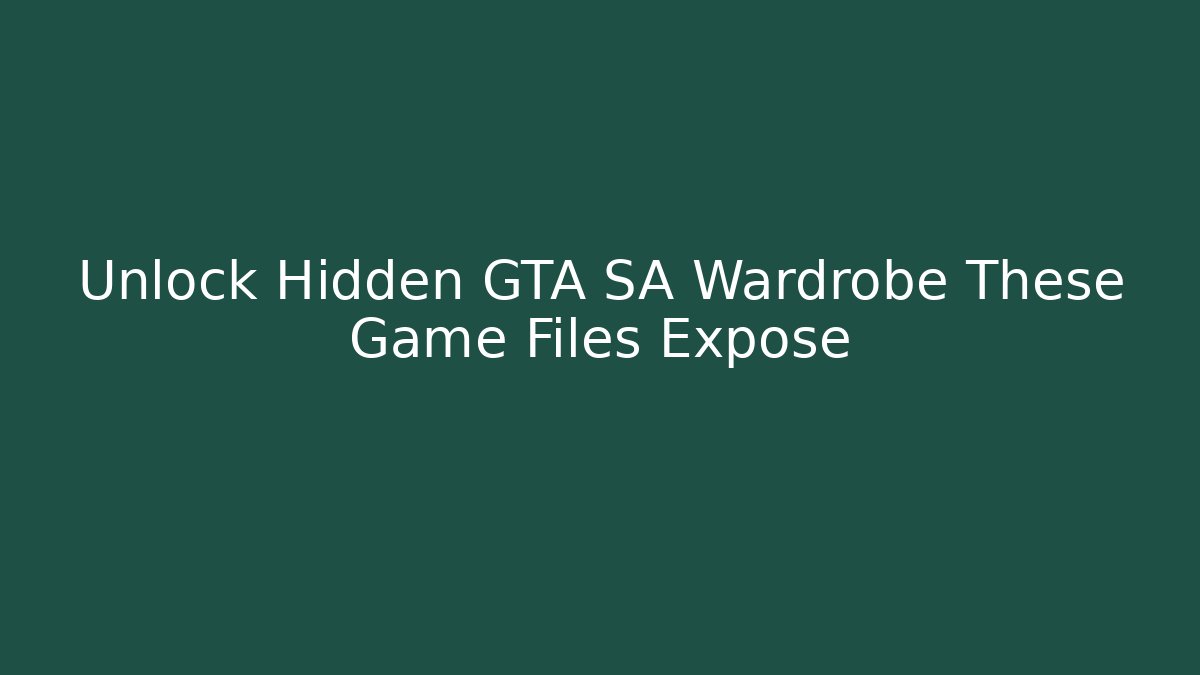 Unlock Hidden GTA SA Wardrobe These Game Files Expose