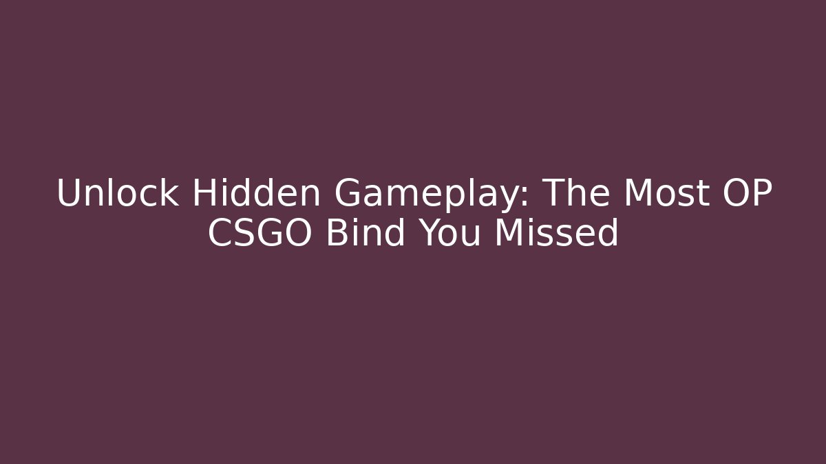 Unlock Hidden Gameplay: The Most OP CSGO Bind You Missed