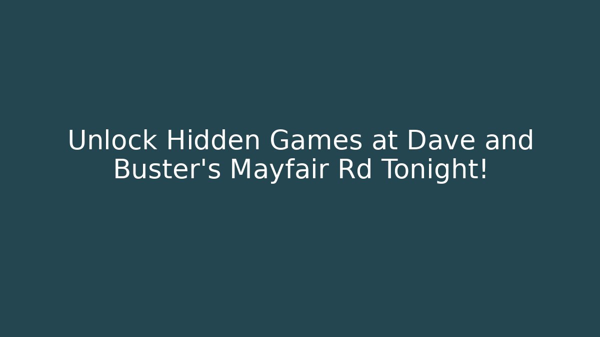 Unlock Hidden Games at Dave and Buster's Mayfair Rd Tonight!