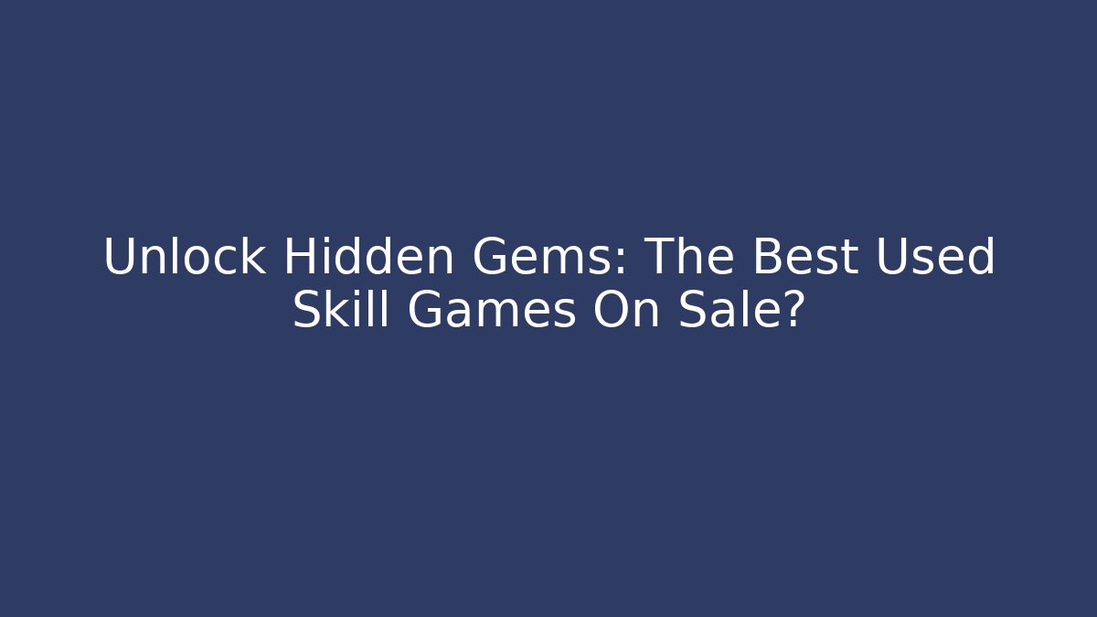 Unlock Hidden Gems: The Best Used Skill Games On Sale?
