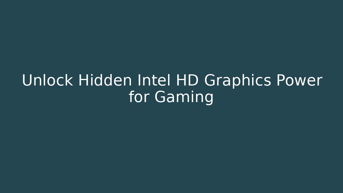 Unlock Hidden Intel HD Graphics Power for Gaming