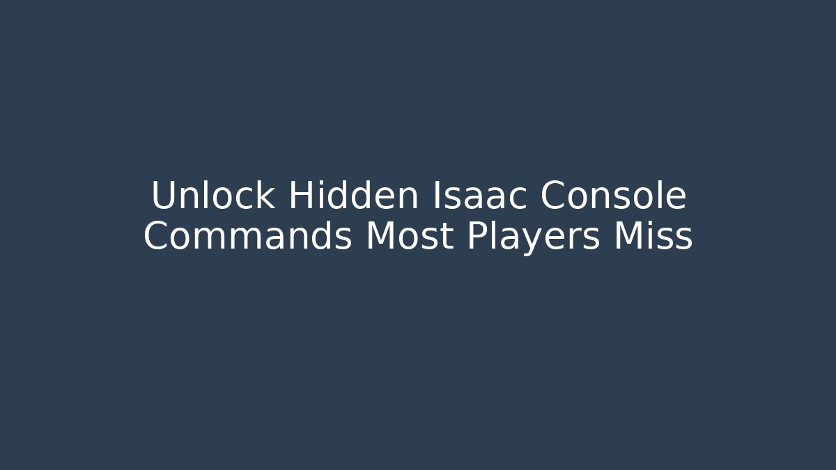 Unlock Hidden Isaac Console Commands Most Players Miss