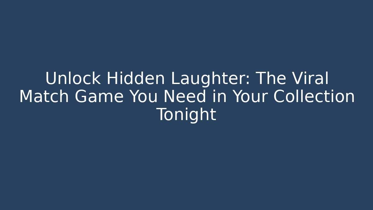 Unlock Hidden Laughter: The Viral Match Game You Need in Your Collection Tonight