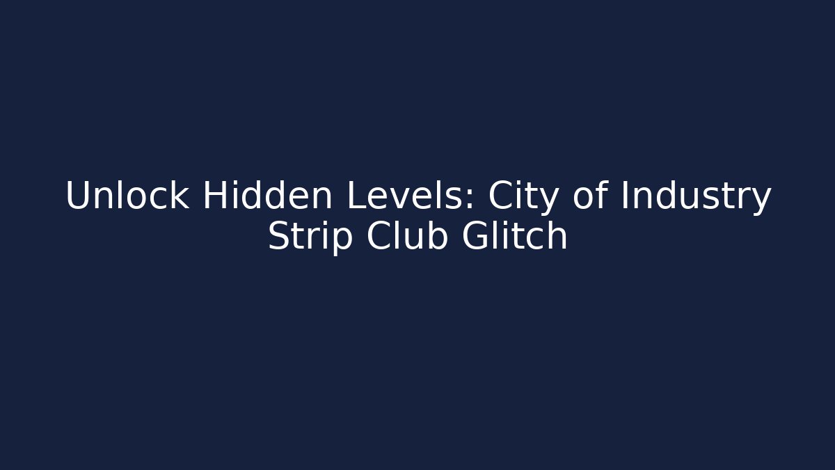 Unlock Hidden Levels: City of Industry Strip Club Glitch