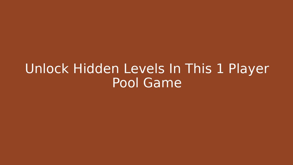 Unlock Hidden Levels In This 1 Player Pool Game