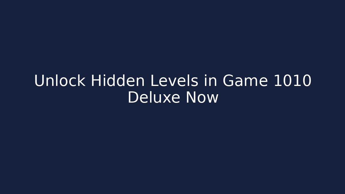 Unlock Hidden Levels in Game 1010 Deluxe Now