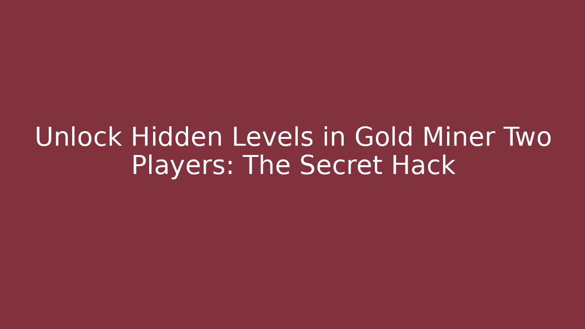 Unlock Hidden Levels in Gold Miner Two Players: The Secret Hack