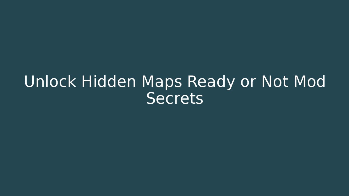 Unlock Hidden Maps Ready or Not Mod Secrets - Boomer Naturals