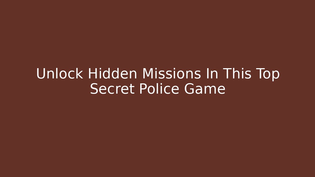 Unlock Hidden Missions In This Top Secret Police Game