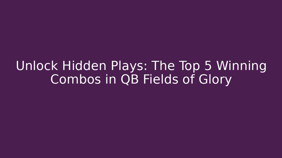 Unlock Hidden Plays: The Top 5 Winning Combos in QB Fields of Glory
