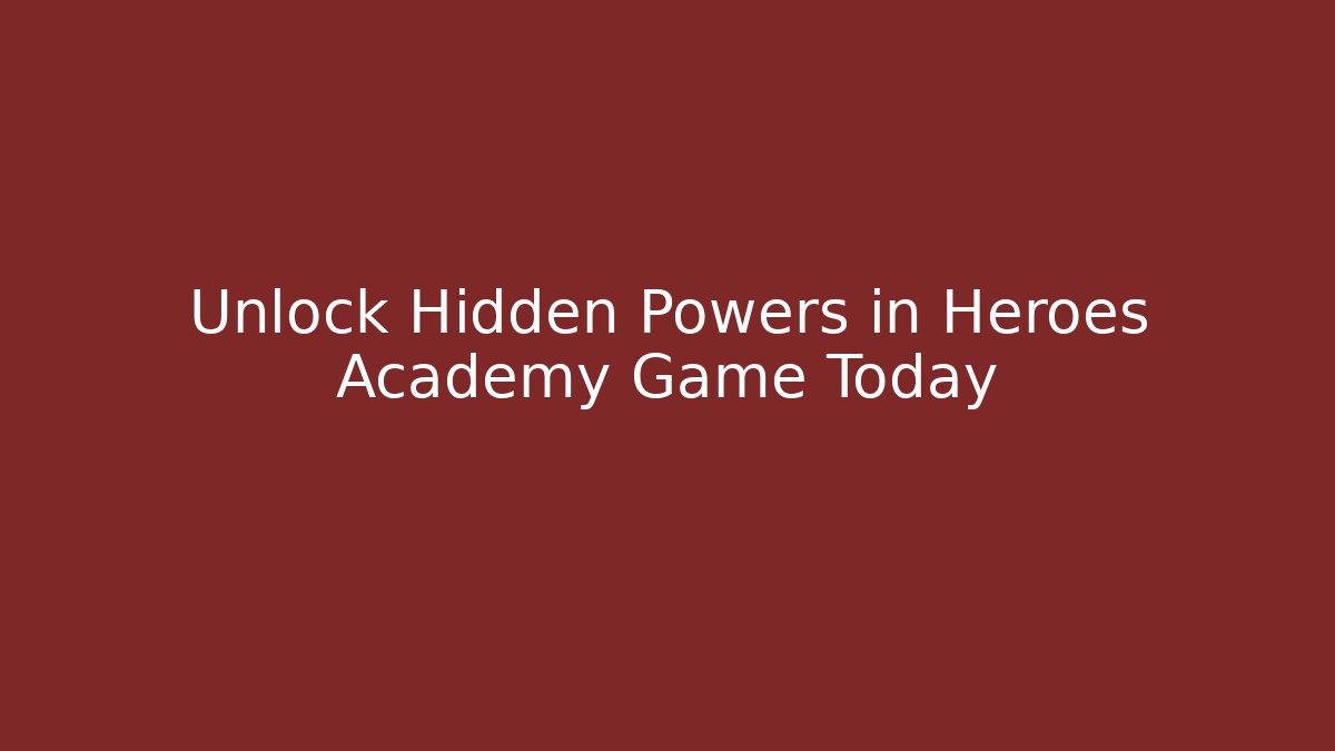 Unlock Hidden Powers in Heroes Academy Game Today