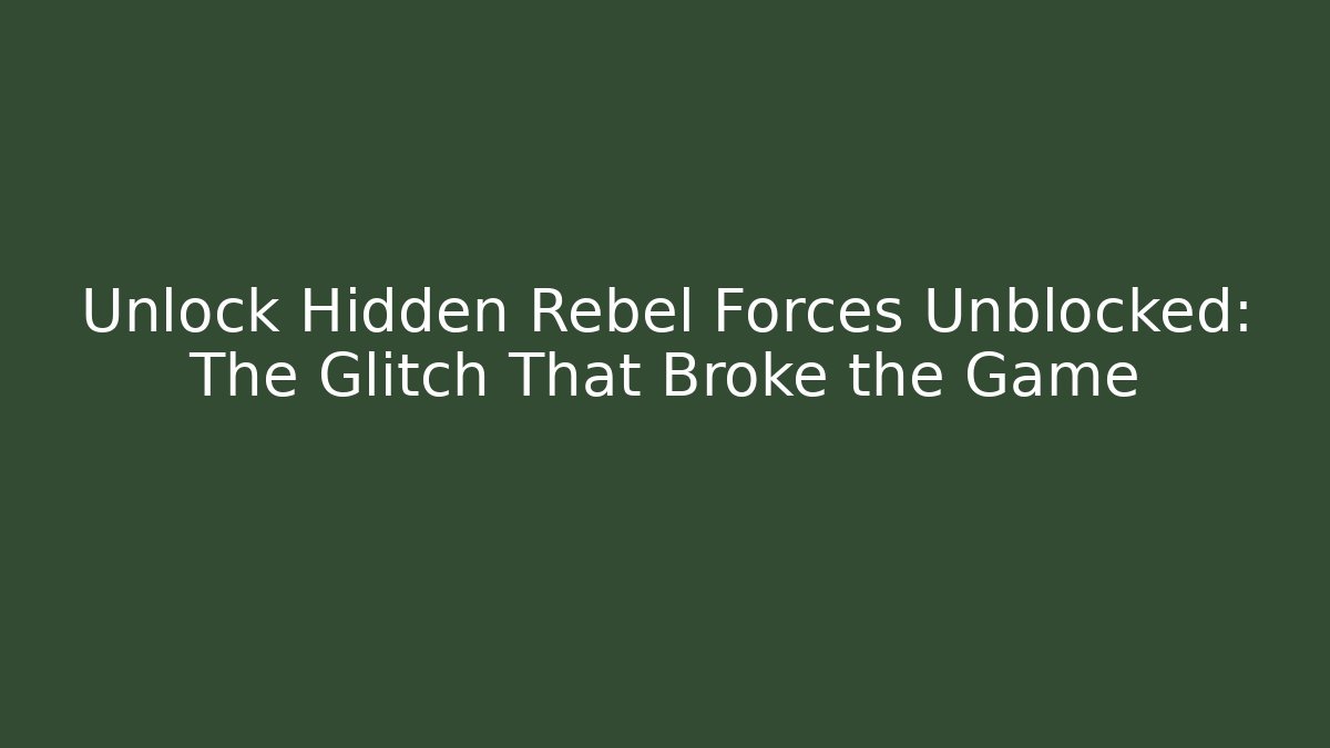 Unlock Hidden Rebel Forces Unblocked: The Glitch That Broke the Game