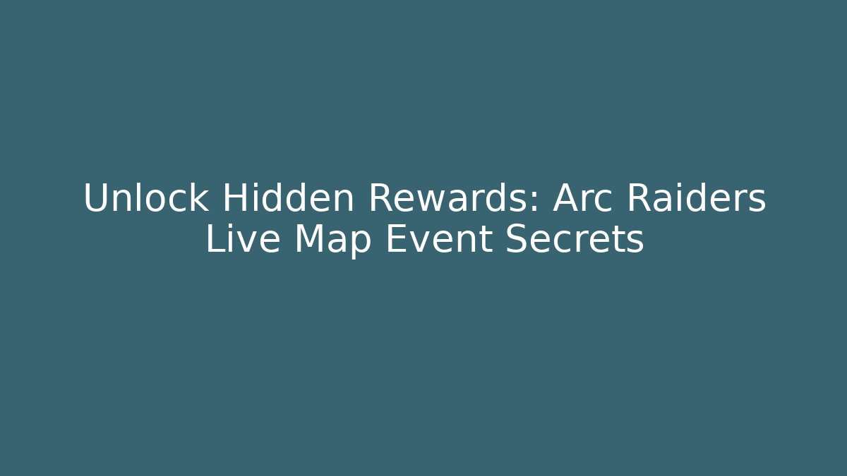 Unlock Hidden Rewards: Arc Raiders Live Map Event Secrets