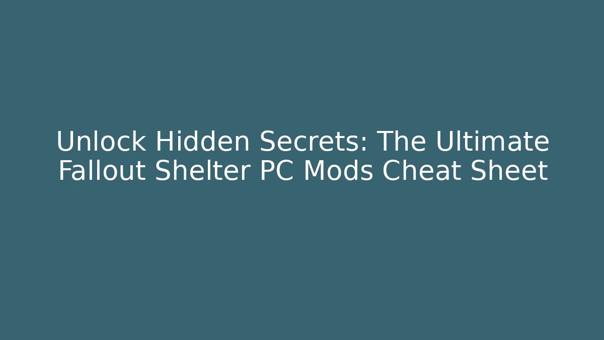 Unlock Hidden Secrets: The Ultimate Fallout Shelter PC Mods Cheat Sheet