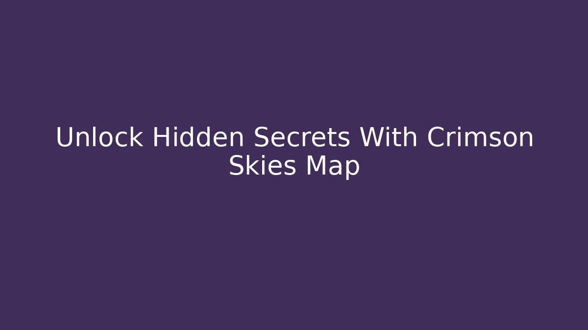 Unlock Hidden Secrets With Crimson Skies Map
