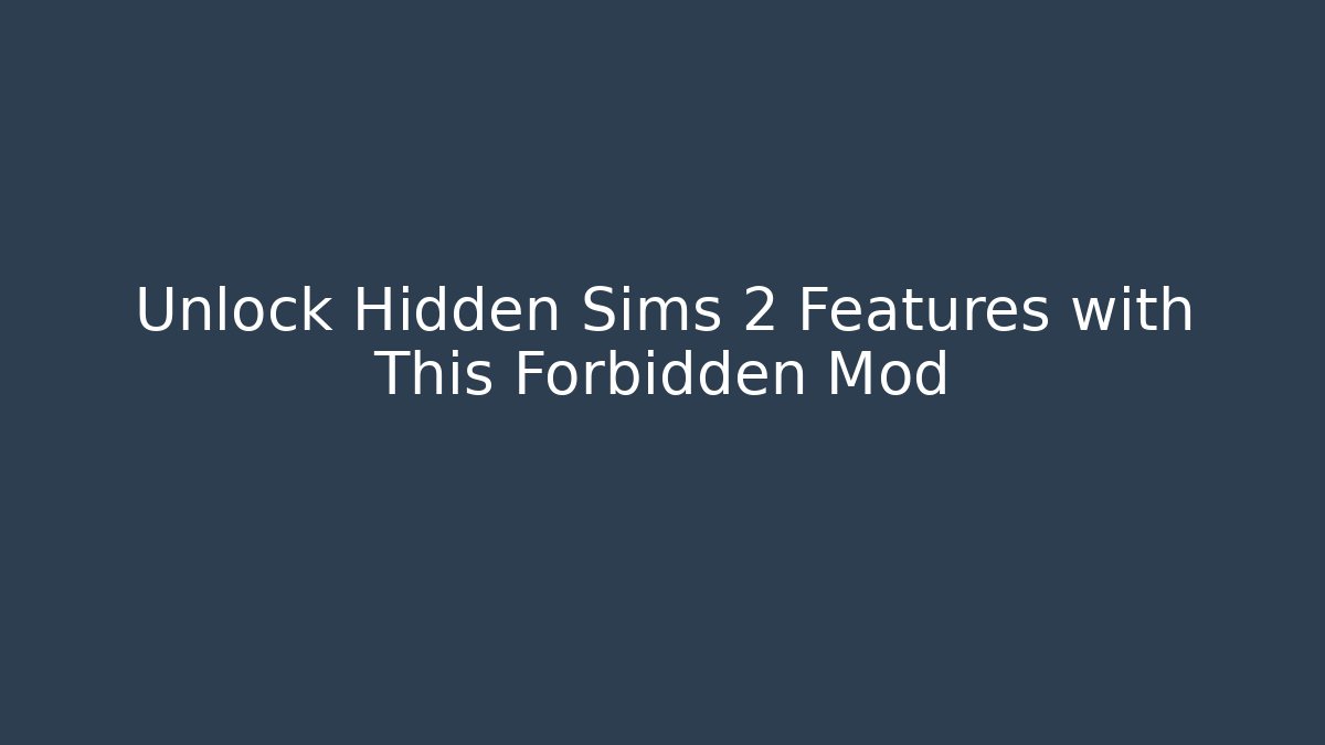 Unlock Hidden Sims 2 Features with This Forbidden Mod
