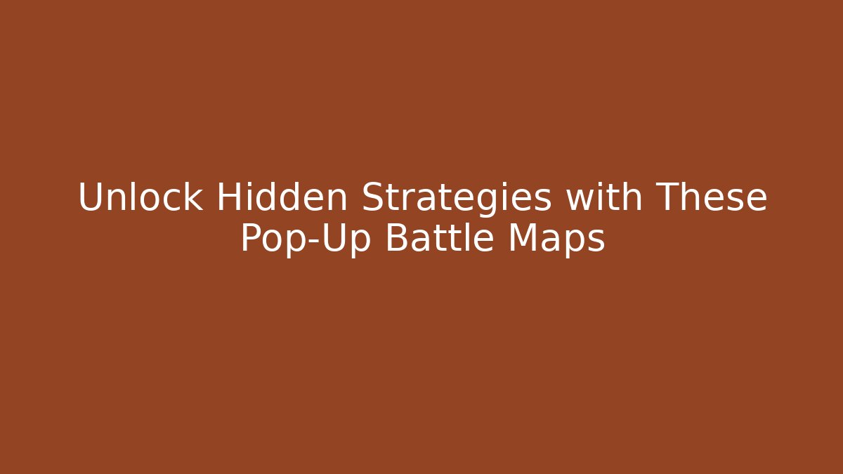 Unlock Hidden Strategies with These Pop-Up Battle Maps