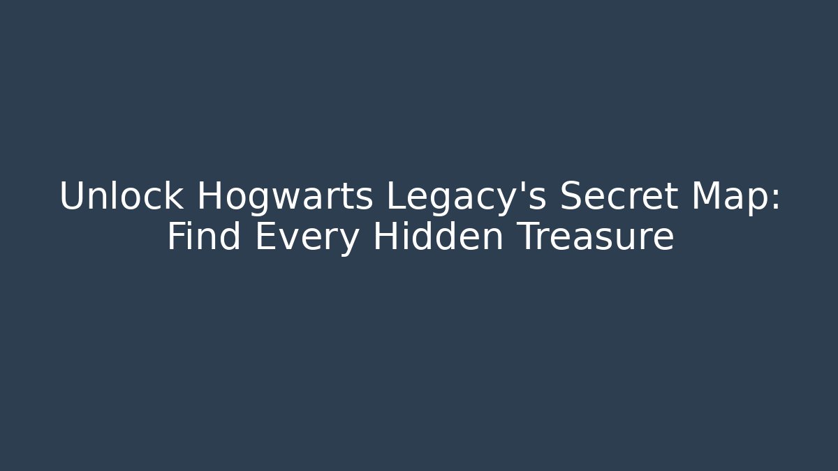 Unlock Hogwarts Legacy's Secret Map: Find Every Hidden Treasure