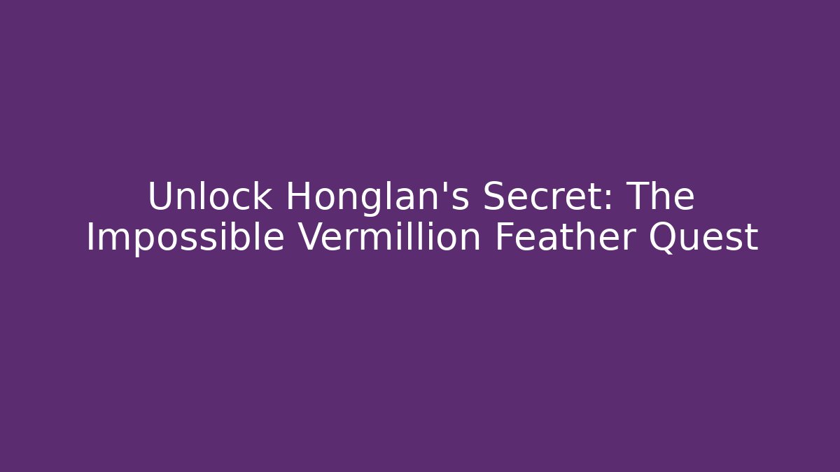 Unlock Honglan’s Secret: The Impossible Vermillion Feather Quest