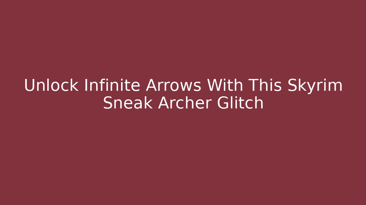 Unlock Infinite Arrows With This Skyrim Sneak Archer Glitch - Boomer Naturals
