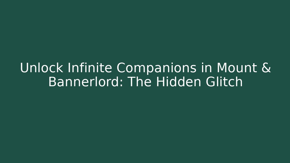 Unlock Infinite Companions in Mount & Bannerlord: The Hidden Glitch